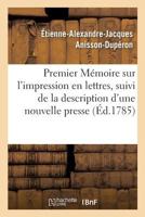 Premier Mémoire Sur l'Impression En Lettres, Suivi de la Description d'Une Nouvelle Presse: Exécutée Pour Le Service Du Roi, Et Publiée Par Ordre Du G 2019999943 Book Cover