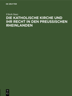 Die Katholische Kirche Und Ihr Recht in Den Preußischen Rheinlanden 3111276996 Book Cover