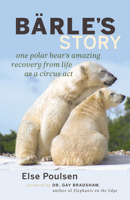 Barle's Story: One Polar Bear’s Amazing Recovery from Life as a Circus Act 1926812875 Book Cover