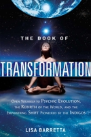 The Book of Transformation: Open Yourself to Psychic Evolution, the Rebirth of the World, and the Empowering Shift Pioneered by the Indigos 1601632177 Book Cover