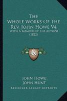 The Whole Works Of The Rev. John Howe V4: With A Memoir Of The Author 110466786X Book Cover