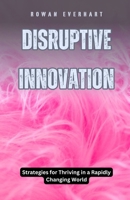 Disruptive Innovation: Strategies for Thriving in a Rapidly Changing World B0DN2QDLGV Book Cover