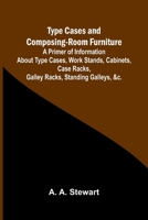 Type Cases and Composing-room Furniture A Primer of Information About Type Cases, Work Stands, Cabinets, Case Racks, Galley Racks, Standing Galleys, &c. 9362922975 Book Cover