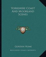 Yorkshire; Coast and Moorland Scenes, Painted and Described 1511452722 Book Cover