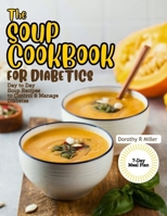 The Soup Cookbook for Diabetics: Day to Day Soup Recipes to Control and Manage Diabetes B0CNT3C2N2 Book Cover