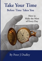 Take Your Time Before Time Takes You: How to Make the Most of Every Day B0F88PQ9YN Book Cover