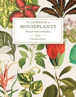 The Language of Houseplants: Harness Healing and Energy in the Home 1925924394 Book Cover
