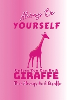 Always Be Yourself Unless You Can Be A Giraffe Then Always Be A Giraffe: Largest Ruminant Giraffe: (6x9 Journal): College Ruled Lined Writing Notebook, 99 Pages 1676273174 Book Cover