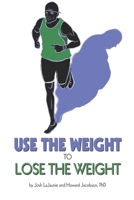 Use the Weight to Lose the Weight: A Revolutionary New Way to Leverage the Strength You've Developed Carrying 50, 100, or Even 150+ Extra Pounds and Claim Your Bad-Ass Status as a Real Athlete! 1732979545 Book Cover