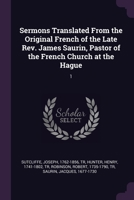 Sermons translated from the original French of the late Rev. James Saurin, pastor of the French church at the Hague Volume 1 1378273257 Book Cover