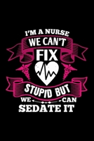 I'm A Nurse We Can't Fix Stupid But We Can Sedate It: Best nurse journal notebook for multiple purpose like writing notes, plans and ideas. Perfect nurse gifts for nurse women, men and nursing student 1676758151 Book Cover
