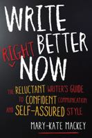 Write Better Right Now: The Reluctant Writer’s Guide to Confident Communication and Self-Assured Style 1632650630 Book Cover
