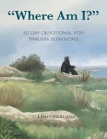 "Where Am I?": 40 Day Devotional For Trauma Survivors 166420976X Book Cover