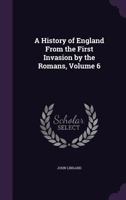 The History of England, From the First Invasion by the Romans to the Accession of William and Mary, in 1688;; Volume 6 9389265282 Book Cover