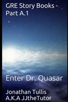 GRE Story Books - Part A.1: Enter Dr. Quasar 1082788430 Book Cover