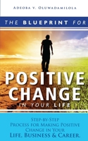 The Blueprint for Positive Change in Your Life: Step-By-Step Process for Making Positive Change in Your Life, Business &Career 1514819619 Book Cover