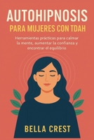 AUTOHIPNOSIS PARA MUJERES CON TDAH: Herramientas prácticas para calmar la mente, aumentar la confianza y encontrar el equilibrio (Spanish Edition) B0FS7BBB7N Book Cover