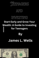 Teenagers and investing: Start Early and Grow Your Wealth: A Guide to Investing for Teenagers B0C1DN7M9M Book Cover