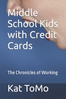 Middle School Kids with Credit Cards: The Chronicles of Working B09YMYWNTG Book Cover