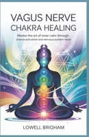 Vagus Nerve Chakra Healing: Master the Art of Inner Calm Through Chakra Activation and Nervous System Reset B0F4PM56M2 Book Cover