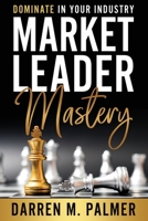 Market Leader Mastery: Dominate in Your Industry B08KJG8X4P Book Cover
