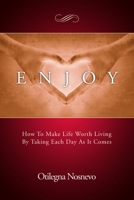 Enjoy. How To Make Life Worth Living By Taking Each Day As It Comes 1257973363 Book Cover