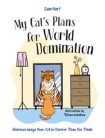 My Cat's Plans for World Domination: Hilarious Ways Your Cat is Cleverer Than You Think 1837996490 Book Cover