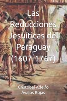 Las Reducciones Jesuíticas Del Paraguay (1607-1767) B09XT3KCVV Book Cover
