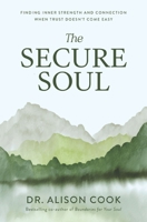 The Secure Soul: Finding Inner Strength and Connection When Trust Doesn't Come Easy