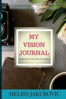 My Vision Journal: Creating my purposeful life with excitement and confidence! Celebrating a life I love and deserve. 1537061771 Book Cover