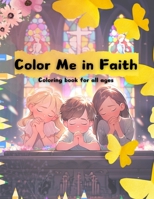 Color Me in Faith: Coloring book for all ages: Coloring book for all ages, Easy and fun B0CVYWDJ6R Book Cover
