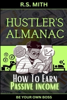 Hustler's Almanac: How To Earn Passive Income B0C2ST5X5C Book Cover