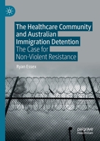 The Healthcare Community and Australian Immigration Detention: The Case for Non-Violent Resistance 9811575363 Book Cover