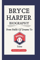 BRYCE HARPER BIOGRAPHY: From Fields of Dreams to Baseball Fame B0DQTFNHSD Book Cover