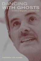Dancing with Ghosts: A Critical Biography of Arturo Islas 0520243927 Book Cover