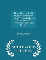 How the Lack of Higher Education Faculty Contributes to America's Nursing Shortage, Part II 1240506902 Book Cover