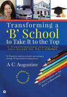 Transforming a 'B' School to Take It to the Top: A Transformational Journey That Goes beyond the Why's to the How's. 1643247921 Book Cover