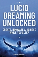 Lucid Dreaming Unlocked: Create, Innovate & Achieve While You Sleep B0F4XFFDP8 Book Cover