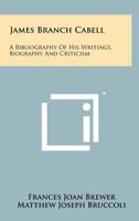 James Branch Cabell: A Bibliography of His Writings, Biography and Criticism 1258196220 Book Cover