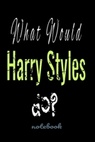 What Would Harry Styles Do?: Harry Styles Notebook\ Journal\ diary high-quality (6 x 9) inches in size. Great gift for Harry Styles fans and lovers 1650912471 Book Cover