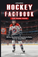 AMAZING HOCKEY FACTBOOK FOR YOUNG TEENS: 200 Fun, Educational and Surprising Ice Hockey Facts for Young Children B0CQNXX6Q3 Book Cover