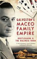 Galveston's Maceo Family Empire: Bootlegging and the Balinese Room 1540212106 Book Cover