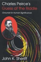 Charles Peirce's Guess at the Riddle: Grounds for Human Significance 0253352045 Book Cover