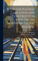 Rules for Railway Location and Construction Used On the Northern Pacific Railway 1020654635 Book Cover