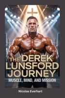 The Derek Lunsford Journey: Muscle, Mind, and Mission B0FVXFT7YN Book Cover