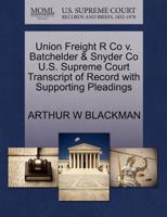 Union Freight R Co v. Batchelder & Snyder Co U.S. Supreme Court Transcript of Record with Supporting Pleadings 127009629X Book Cover