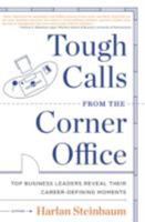 Tough Calls from the Corner Office: Top Business Leaders Reveal Their Career-Defining Moments 0061802492 Book Cover