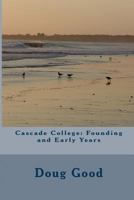 Cascade College: Founding and Early Years 1537706179 Book Cover