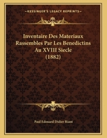 Inventaire Des Materiaux Rassembles Par Les Benedictins Au XVIII Siecle (1882) 1168289521 Book Cover