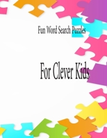 Fun Word Search Puzzles For Clever Kids: Word Search Puzzle Book ages 4-6 & 6-8 , Fun Learning Activities for Kids 4,5,6,7 and 8,Brain Games for Clever Kids B08GLMMD4N Book Cover